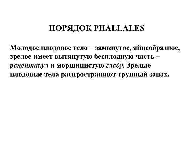 ПОРЯДОК PHALLALES Молодое плодовое тело – замкнутое, яйцеобразное, зрелое имеет вытянутую бесплодную часть –