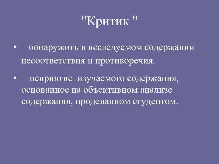 "Критик " • – обнаружить в исследуемом содержании несоответствия и противоречия. • - неприятие