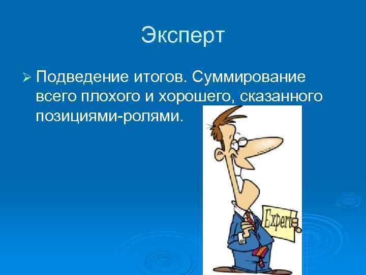 Эксперт Ø Подведение итогов. Суммирование всего плохого и хорошего, сказанного позициями-ролями. 