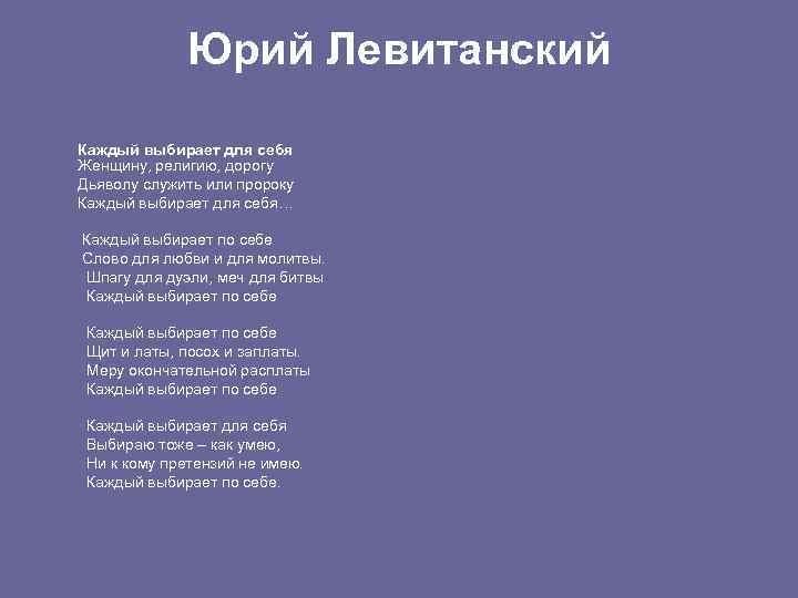 Юрий Левитанский Каждый выбирает для себя Женщину, религию, дорогу Дьяволу служить или пророку Каждый