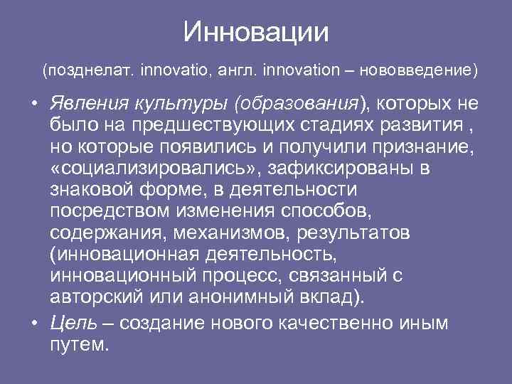 Инновации (позднелат. innovatio, англ. innovation – нововведение) • Явления культуры (образования), которых не было