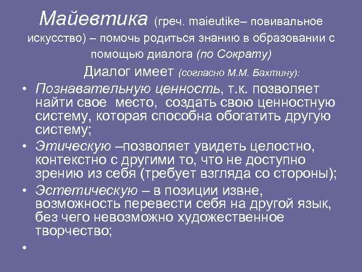 Майевтика (греч. maieutike– повивальное искусство) – помочь родиться знанию в образовании с помощью диалога