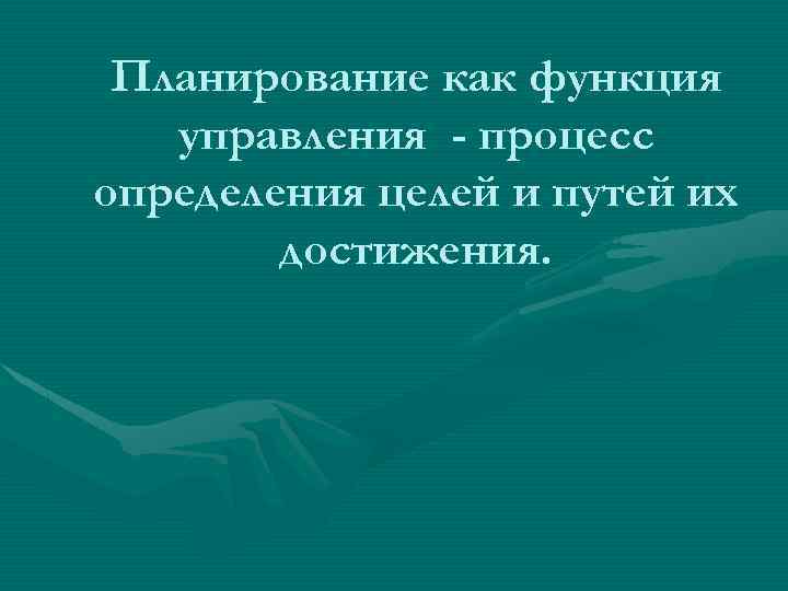 Планирование как функция управления - процесс определения целей и путей их достижения. 