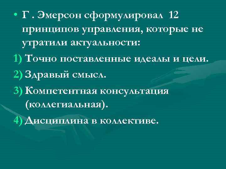  • Г. Эмерсон сформулировал 12 принципов управления, которые не утратили актуальности: 1) Точно