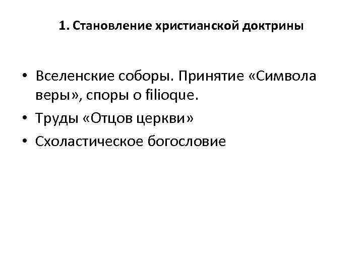 1. Становление христианской доктрины • Вселенские соборы. Принятие «Символа веры» , cпоры о filioque.