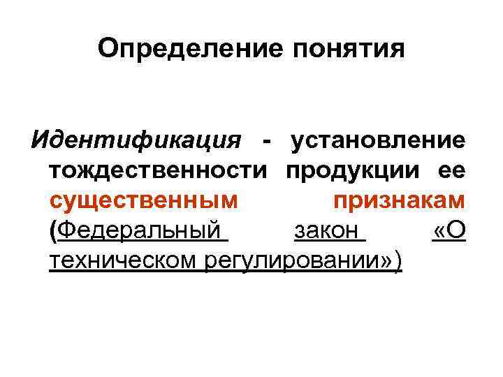 Определение понятия Идентификация - установление тождественности продукции ее существенным признакам (Федеральный закон «О техническом