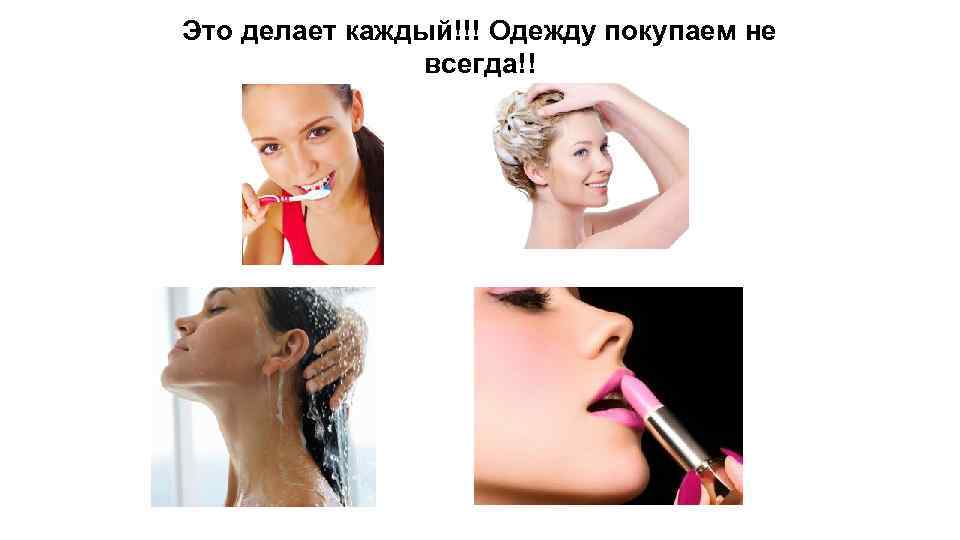 Это делает каждый!!! Одежду покупаем не всегда!! 