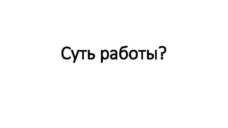 Суть работы? 