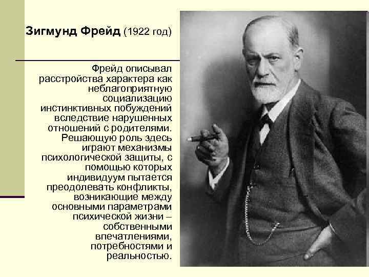  Зигмунд Фрейд (1922 год) Фрейд описывал расстройства характера как неблагоприятную социализацию инстинктивных побуждений