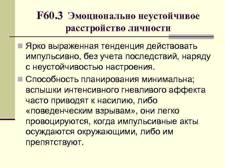 F 60. 3 Эмоционально неустойчивое расстройство личности n Ярко выраженная тенденция действовать импульсивно, без