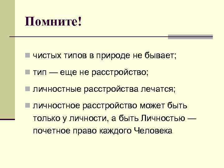 Помните! n чистых типов в природе не бывает; n тип — еще не расстройство;