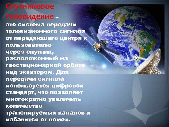 Спутниковое телевидение -- это система передачи телевизионного сигнала от передающего центра к пользователю через