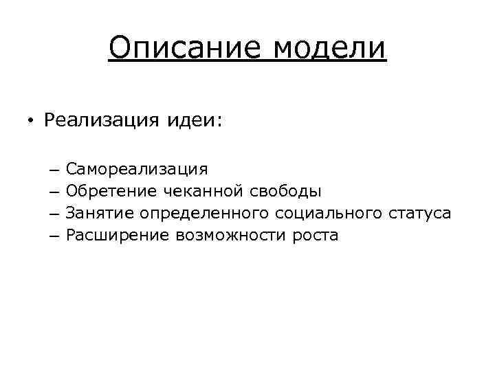 Описание модели • Реализация идеи: – – Самореализация Обретение чеканной свободы Занятие определенного социального