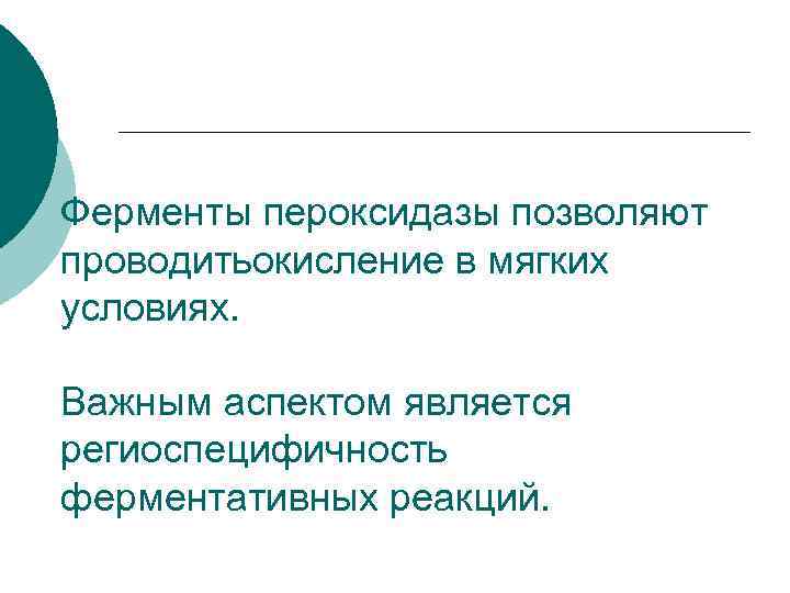 Ферменты пероксидазы позволяют проводитьокисление в мягких условиях. Важным аспектом является региоспецифичность ферментативных реакций. 