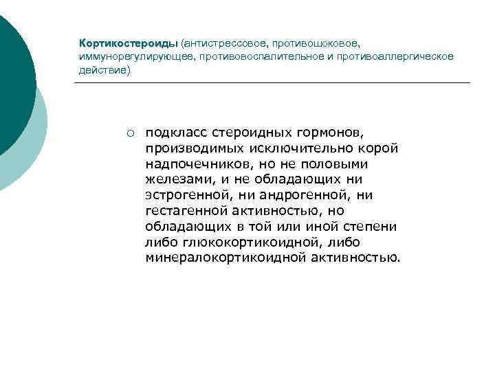 Кортикостероиды (антистрессовое, противошоковое, иммунорегулирующее, противовоспалительное и противоаллергическое действие) ¡ подкласс стероидных гормонов, производимых исключительно