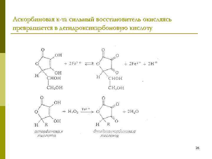 Аскорбиновая к-та сильный восстановитель окисляясь превращается в дегидроксикарбоновую кислоту 26 
