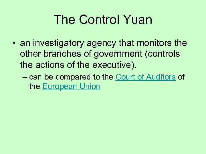 The Control Yuan • an investigatory agency that monitors the other branches of government