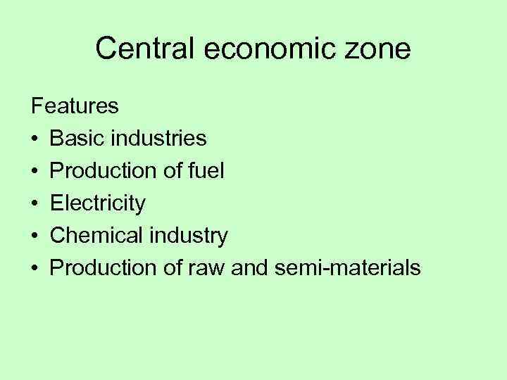 Central economic zone Features • Basic industries • Production of fuel • Electricity •