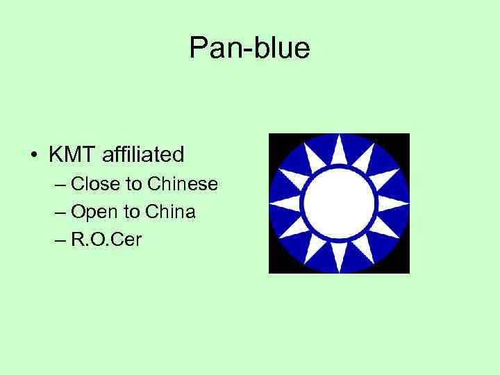 Pan-blue • KMT affiliated – Close to Chinese – Open to China – R.
