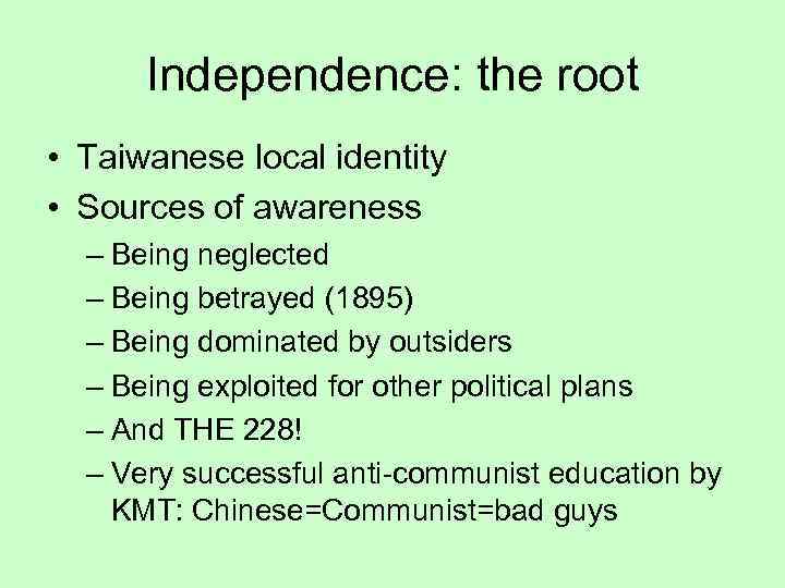 Independence: the root • Taiwanese local identity • Sources of awareness – Being neglected