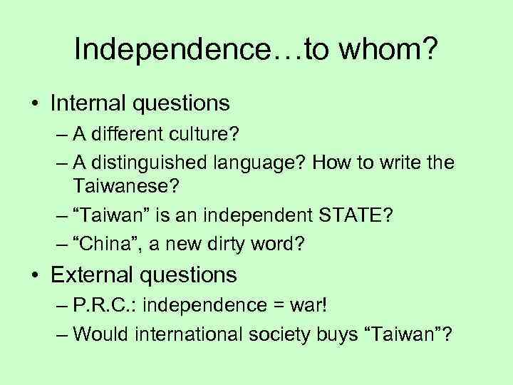 Independence…to whom? • Internal questions – A different culture? – A distinguished language? How