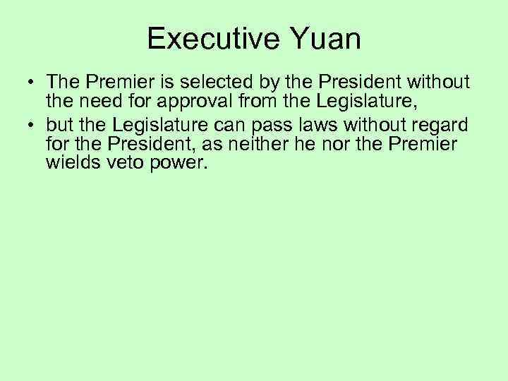 Executive Yuan • The Premier is selected by the President without the need for