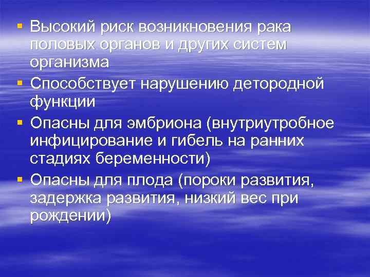 § Высокий риск возникновения рака половых органов и других систем организма § Способствует нарушению