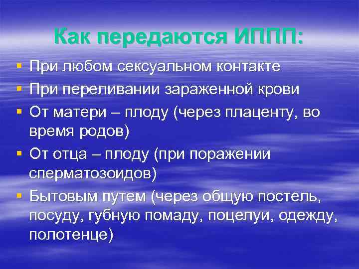 Как передаются ИППП: § § § При любом сексуальном контакте При переливании зараженной крови