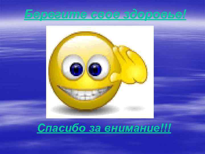 Берегите свое здоровье! Спасибо за внимание!!! 