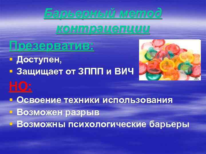 Барьерный метод контрацепции Презерватив: § Доступен, § Защищает от ЗППП и ВИЧ НО: §
