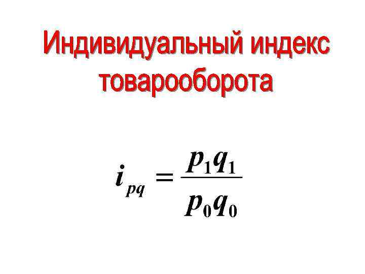 Индивидуальный индекс цен. Индивидуальный индекс физического объема товарооборота. Индивидуальный индекс физического объема товарооборота формула. Индивидуальный индекс объема продаж. Индивидуальный индекс формула.