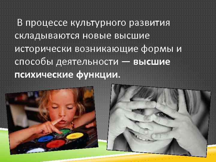 В процессе культурного развития складываются новые высшие исторически возникающие формы и способы деятельности —