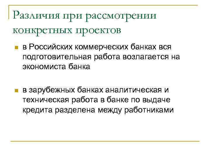 Различия при рассмотрении конкретных проектов n в Российских коммерческих банках вся подготовительная работа возлагается