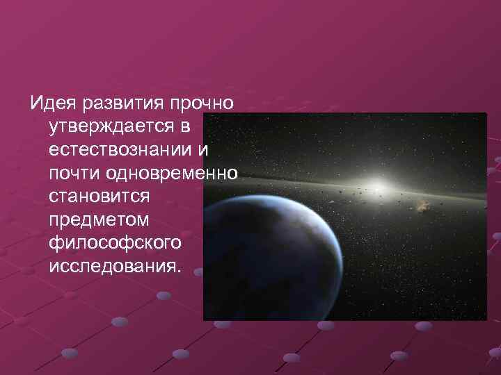 Идея развития прочно утверждается в естествознании и почти одновременно становится предметом философского исследования. 