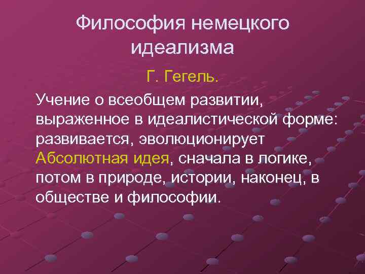 Философия немецкого идеализма Г. Гегель. Учение о всеобщем развитии, выраженное в идеалистической форме: развивается,