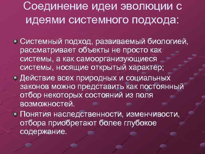 Соединение идеи эволюции с идеями системного подхода: Системный подход, развиваемый биологией, рассматривает объекты не