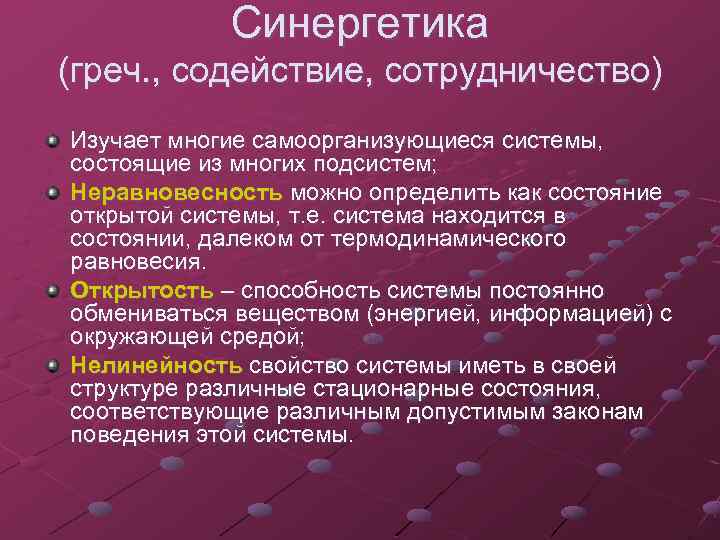 Синергетика (греч. , содействие, сотрудничество) Изучает многие самоорганизующиеся системы, состоящие из многих подсистем; Неравновесность