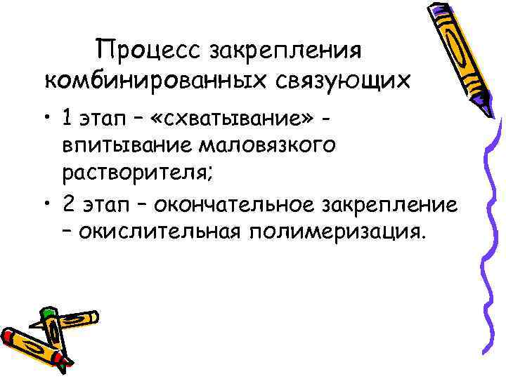 Процесс закрепления комбинированных связующих • 1 этап – «схватывание» впитывание маловязкого растворителя; • 2