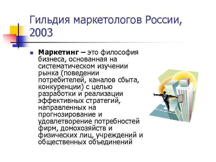 Гильдия маркетологов России, 2003 n Маркетинг – это философия бизнеса, основанная на систематическом изучении