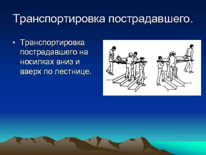 Транспортировка пострадавшего. • Транспортировка пострадавшего на носилках вниз и вверх по лестнице. 