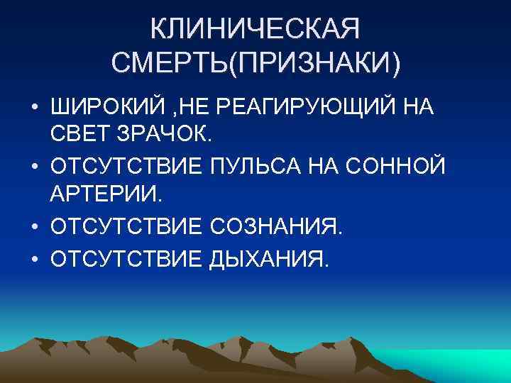 КЛИНИЧЕСКАЯ СМЕРТЬ(ПРИЗНАКИ) • ШИРОКИЙ , НЕ РЕАГИРУЮЩИЙ НА СВЕТ ЗРАЧОК. • ОТСУТСТВИЕ ПУЛЬСА НА