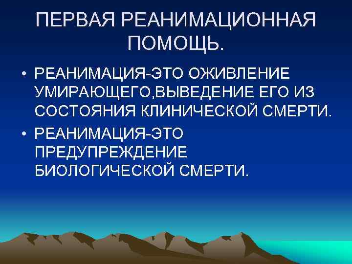 ПЕРВАЯ РЕАНИМАЦИОННАЯ ПОМОЩЬ. • РЕАНИМАЦИЯ-ЭТО ОЖИВЛЕНИЕ УМИРАЮЩЕГО, ВЫВЕДЕНИЕ ЕГО ИЗ СОСТОЯНИЯ КЛИНИЧЕСКОЙ СМЕРТИ. •