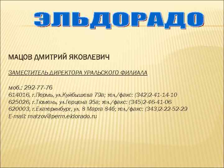 МАЦОВ ДМИТРИЙ ЯКОВЛЕВИЧ ЗАМЕСТИТЕЛЬ ДИРЕКТОРА УРАЛЬСКОГО ФИЛИАЛА моб. : 292 -77 -76 614016, г.