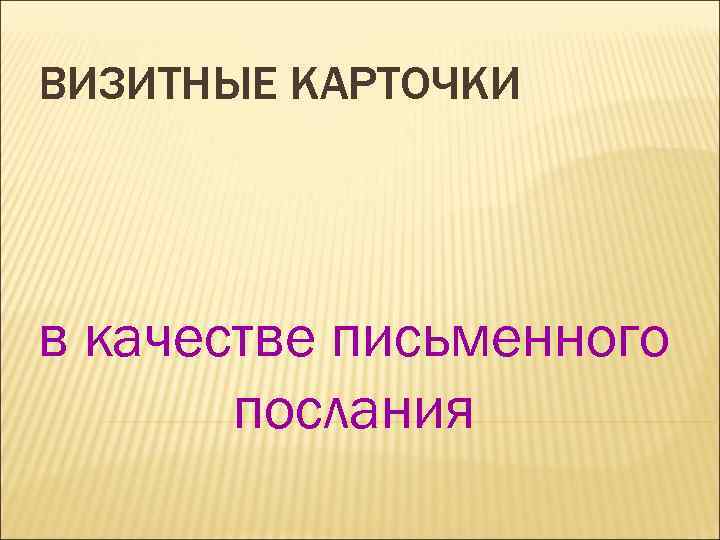 ВИЗИТНЫЕ КАРТОЧКИ в качестве письменного послания 