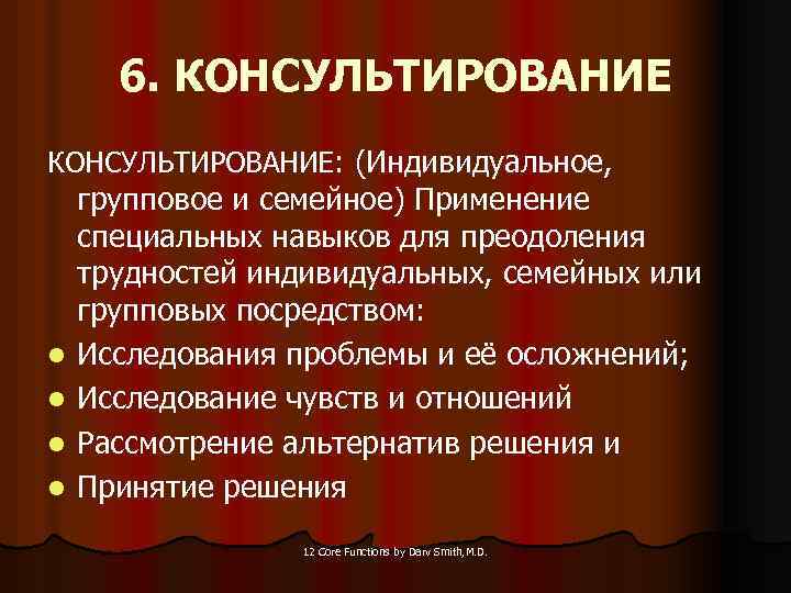 6. КОНСУЛЬТИРОВАНИЕ: (Индивидуальное, l l групповое и семейное) Применение специальных навыков для преодоления трудностей