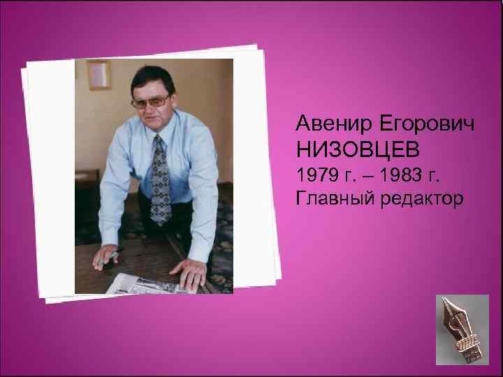 Авенир Егорович НИЗОВЦЕВ 1979 г. – 1983 г. Главный редактор 