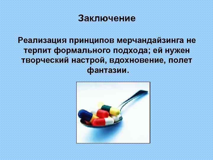 Заключение Реализация принципов мерчандайзинга не терпит формального подхода; ей нужен творческий настрой, вдохновение, полет