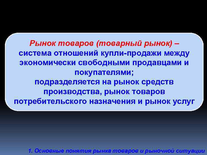 Рынок товаров (товарный рынок) – система отношений купли-продажи между экономически свободными продавцами и покупателями;