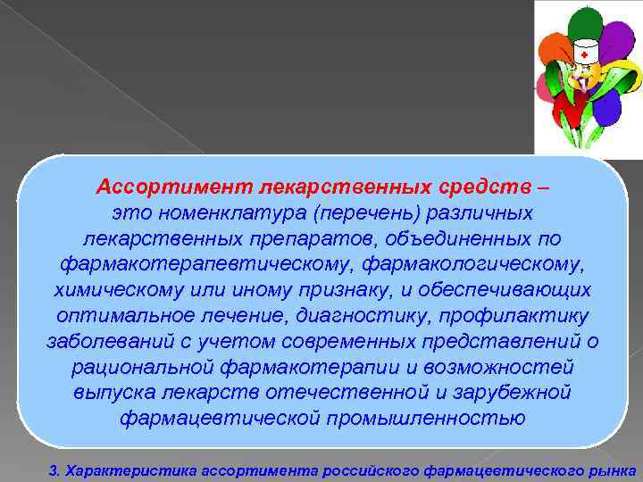 Ассортимент лекарственных средств – это номенклатура (перечень) различных лекарственных препаратов, объединенных по фармакотерапевтическому, фармакологическому,