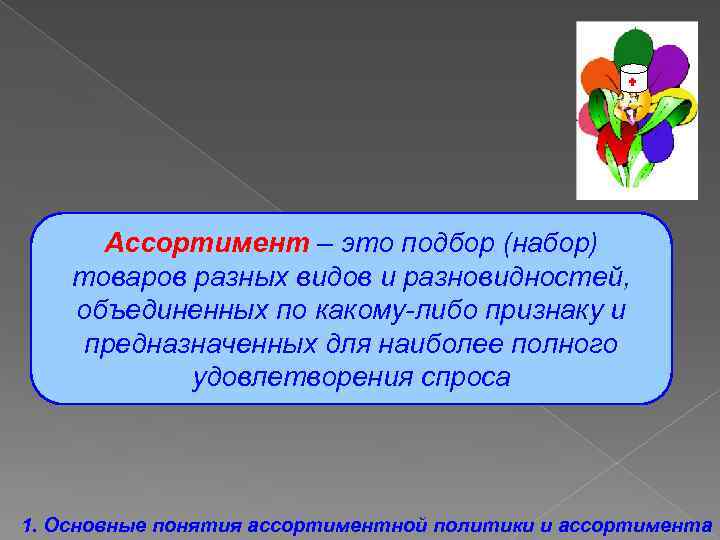 Ассортимент – это подбор (набор) товаров разных видов и разновидностей, объединенных по какому-либо признаку